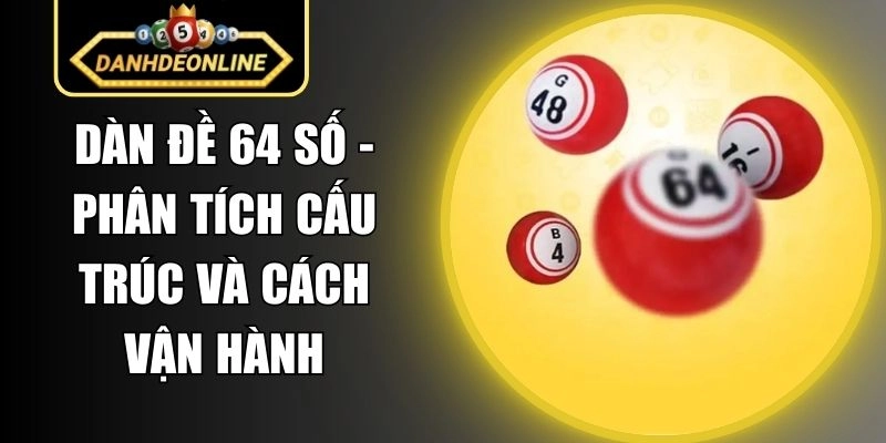 Dàn Đề 64 Số – Phân Tích Cấu Trúc Và Cách Vận Hành